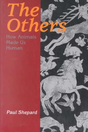 The Others: How Animals Made Us Human de Paul Shepard