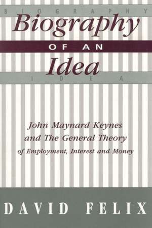 Biography of an Idea: John Maynard Keynes and the General Theory of Employment, Interest and Money de David Felix