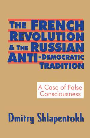 The French Revolution and the Russian Anti-Democratic Tradition: A Case of False Consciousness de Dmitry Shlapentokh