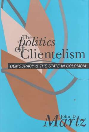 The Politics of Clientelism de John Martz