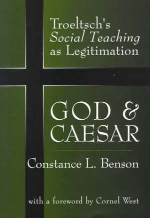 God and Caesar: Troeltsch's Social Teaching as Legitimation de Constance L. Benson