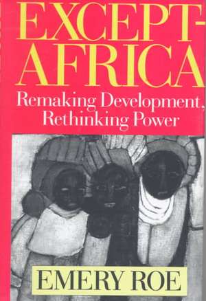 Except-Africa: Remaking Development, Rethinking Power de Emery Roe