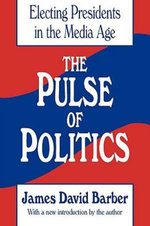 The Pulse of Politics: Electing Presidents in the Media Age de James David Barber