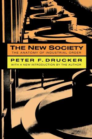 The New Society: The Anatomy of Industrial Order de Peter Drucker