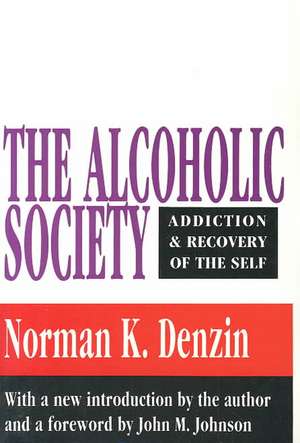 The Alcoholic Society: Addiction and Recovery of the Self de Norman K. Denzin