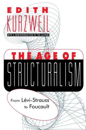 The Age of Structuralism: From Levi-Strauss to Foucault de Edith Kurzweil