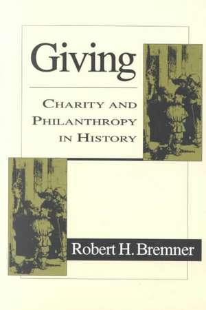 Giving: Charity and Philanthropy in History de Robert H. Bremner