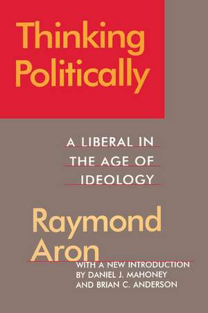 Thinking Politically: Liberalism in the Age of Ideology de Raymond Aron