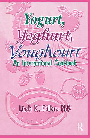 Yogurt, Yoghurt, Youghourt: An International Cookbook de Linda K Fuller