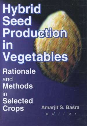 Hybrid Seed Production in Vegetables: Rationale and Methods in Selected Crops de Amarjit S. Basra