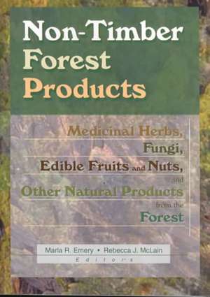 Non-Timber Forest Products: Medicinal Herbs, Fungi, Edible Fruits and Nuts, and Other Natural Products from the Forest de Marla R Emery