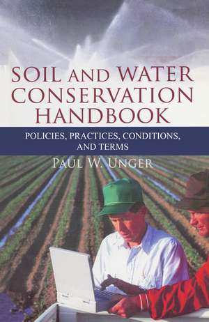 Soil and Water Conservation Handbook: Policies, Practices, Conditions, and Terms de Paul W. Unger