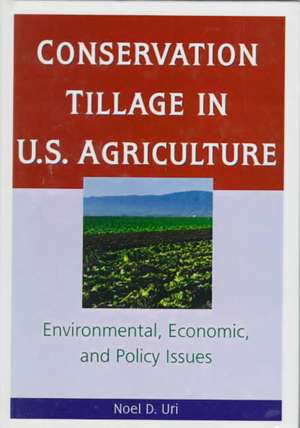 Conservation Tillage in U.S. Agriculture: Environmental, Economic, and Policy Issues de Noel Uri