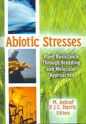 Abiotic Stresses: Plant Resistance Through Breeding and Molecular Approaches de M. Ashraf