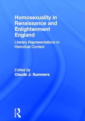 Homosexuality in Renaissance and Enlightenment England: Literary Representations in Historical Context de Claude J. Summers