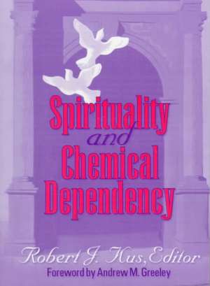 Spirituality and Chemical Dependency de Robert J Kus