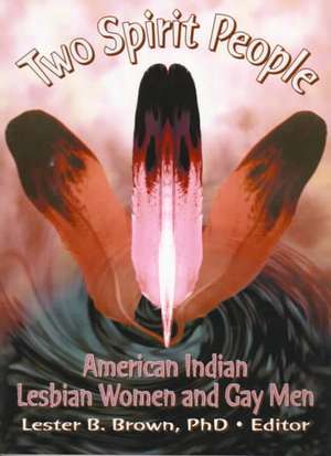 Two Spirit People: American Indian Lesbian Women and Gay Men de Lester B. Brown