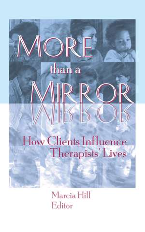 More than a Mirror: How Clients Influence Therapists' Lives de Marcia Hill