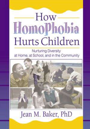 How Homophobia Hurts Children: Nurturing Diversity at Home, at School, and in the Community de Jean M. Baker