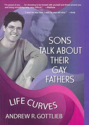 Sons Talk About Their Gay Fathers: Life Curves de Andrew Gottlieb