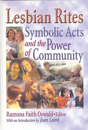 Lesbian Rites: Symbolic Acts and the Power of Community de Ramona Faith Oswald