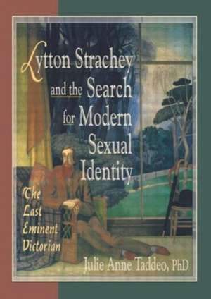 Lytton Strachey and the Search for Modern Sexual Identity: The Last Eminent Victorian de Julie Anne Taddeo