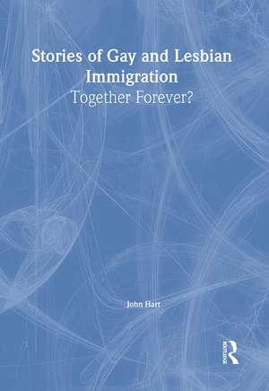 Stories of Gay and Lesbian Immigration: Together Forever&#63; de John Hart