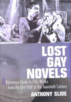 Lost Gay Novels: A Reference Guide to Fifty Works from the First Half of the Twentieth Century de Anthony Slide