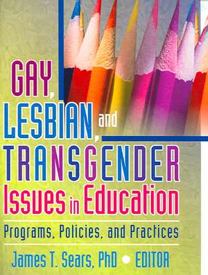 Gay, Lesbian, and Transgender Issues in Education: Programs, Policies, and Practices de James Sears