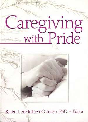 Caregiving with Pride de Karen I. Frediksen-Goldsen