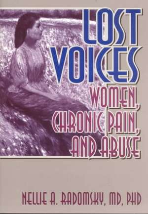 Lost Voices: Women, Chronic Pain, and Abuse de Nellie A Radomsky