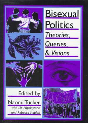 Bisexual Politics: Theories, Queries, and Visions de Naomi S Tucker