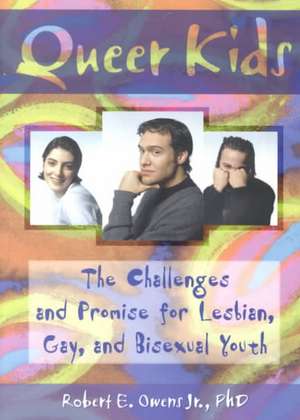 Queer Kids: The Challenges and Promise for Lesbian, Gay, and Bisexual Youth de Robert E Owens