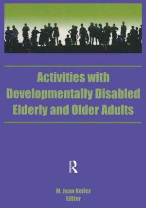 Activities With Developmentally Disabled Elderly and Older Adults de M. Jean Keller