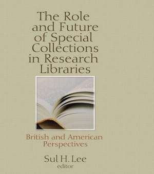 The Role and Future of Special Collections in Research Libraries: British and American Perspectives de Sul H. Lee