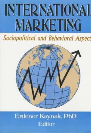 International Marketing: Sociopolitical and Behavioral Aspects de Erdener Kaynak