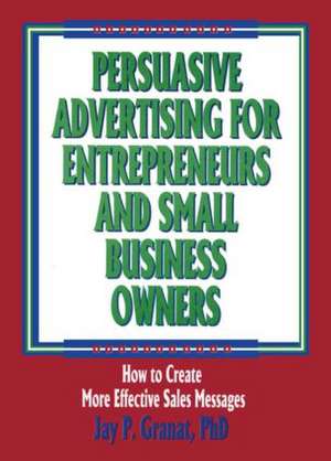 Persuasive Advertising for Entrepreneurs and Small Business Owners: How to Create More Effective Sales Messages de William Winston