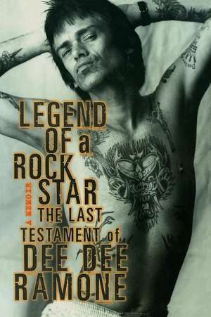 Legend of a Rock Star: A Memoir: The Last Testament of Dee Dee Ramone de Dee Dee Ramone