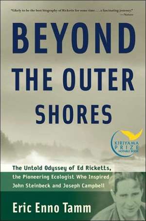 Beyond the Outer Shores: The Untold Odyssey of Ed Ricketts, the Pioneering Ecologist Who Inspired John Steinbeck and Joseph Campbell de Eric Enno Tamm