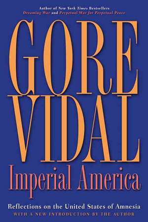 Imperial America: Reflections on the United States of Amnesia de Gore Vidal