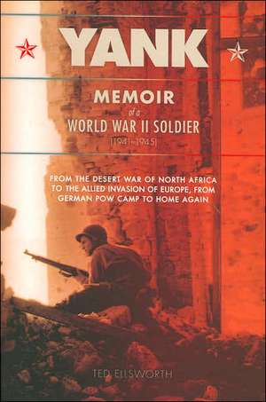 Yank: Memoir of a World War II Soldier (1941-1945) - From the Desert War of North Africa to the Allied Invasion of E de Ted Ellsworth