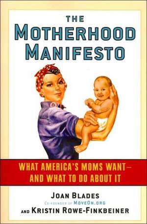 The Motherhood Manifesto: What America's Moms Want - and What To Do About It de Joan Blades