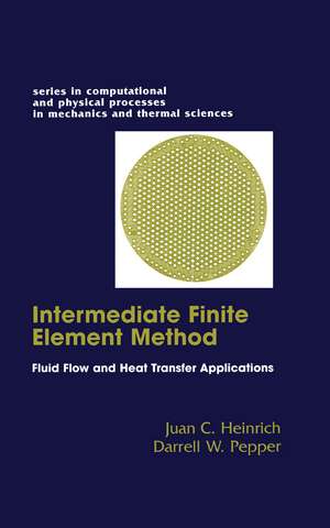 The Intermediate Finite Element Method: Fluid Flow And Heat Transfer Applications de Darrell W. Pepper