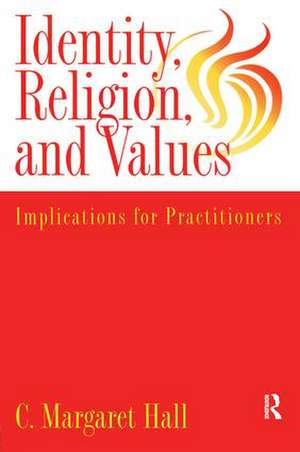 Indentity, Religion And Values: Implications For Practitioners de C. Margaret Hall