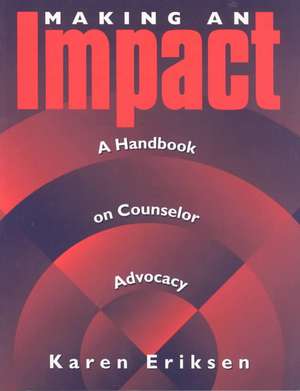 Making An Impact: A Handbook on Counselor Advocacy de Karen Eriksen