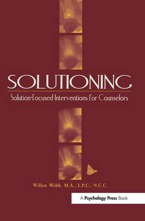 Solutioning.: Solution-Focused Intervention for Counselors de Willyn Webb