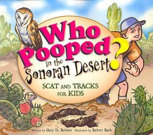 Who Pooped in the Sonoran Desert?: Scats and Tracks for Kids de Gary D. Robson