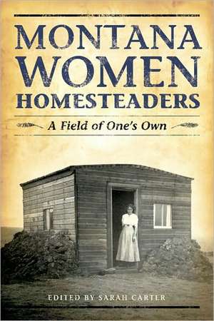 Montana Women Homesteaders: A Field of One's Own de Sarah Carter