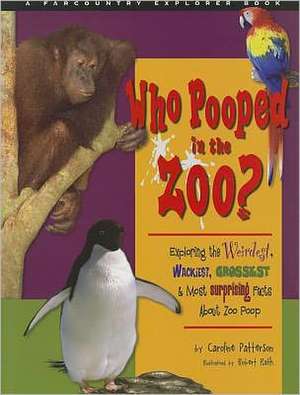 Who Pooped in the Zoo?: Exploring the Weirdest, Wackiest, Grossest & Most Surprising Facts about Zoo Poo de Caroline Patterson