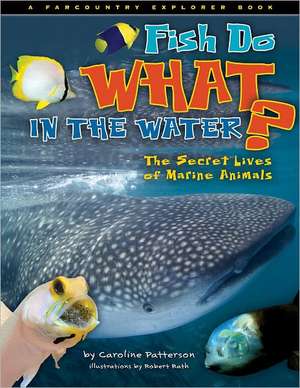 Fish Do What in the Water?: The Secret Lives of Marine Animals de Caroline Patterson